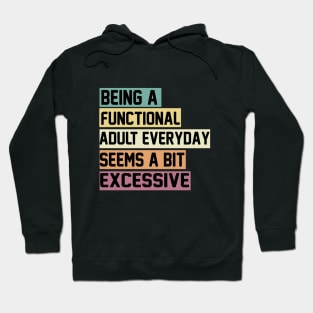 Being A Functional Adult Everyday Seems A Bit Excessive Funny Women Adulting Hoodie